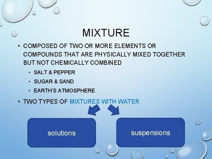 MIXTURE • COMPOSED OF TWO OR MORE ELEMENTS OR COMPOUNDS THAT ARE PHYSICALLY MIXED