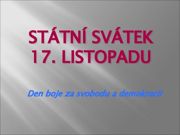 STÁTNÍ SVÁTEK 17. LISTOPADU Den boje za svobodu a demokracii 