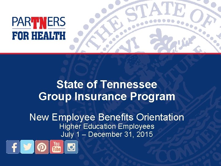 State of Tennessee Group Insurance Program New Employee Benefits Orientation Higher Education Employees July