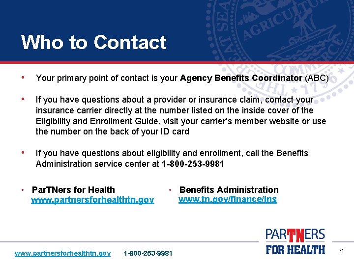 Who to Contact • Your primary point of contact is your Agency Benefits Coordinator