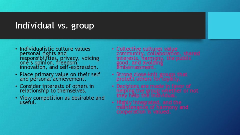 Individual vs. group • Individualistic culture values personal rights and responsibilities, privacy, voicing one’s