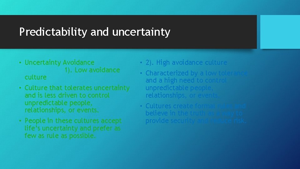 Predictability and uncertainty • Uncertainty Avoidance 1). Low avoidance culture • Culture that tolerates