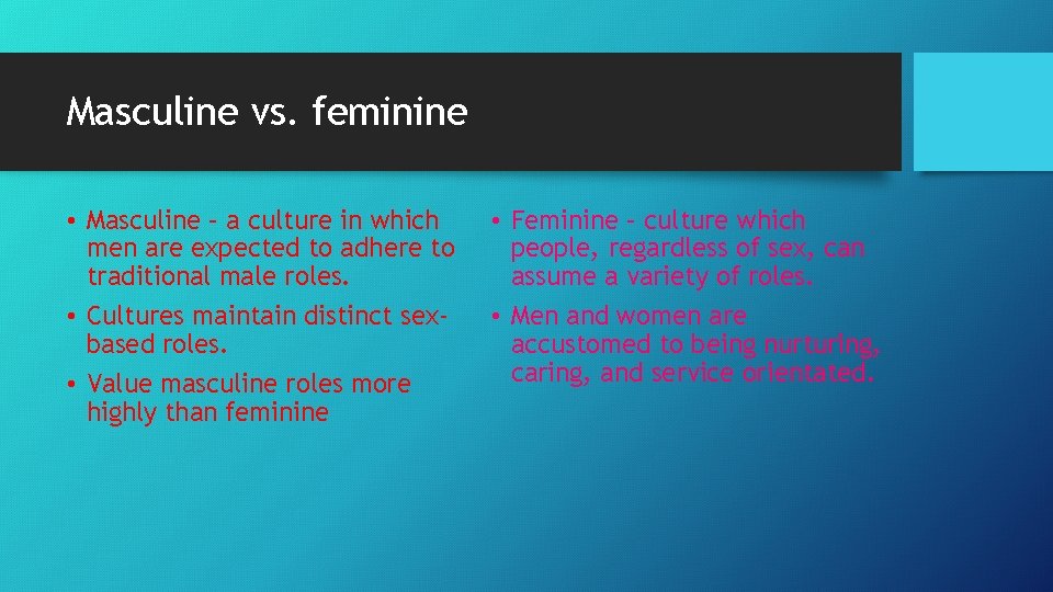 Masculine vs. feminine • Masculine – a culture in which men are expected to