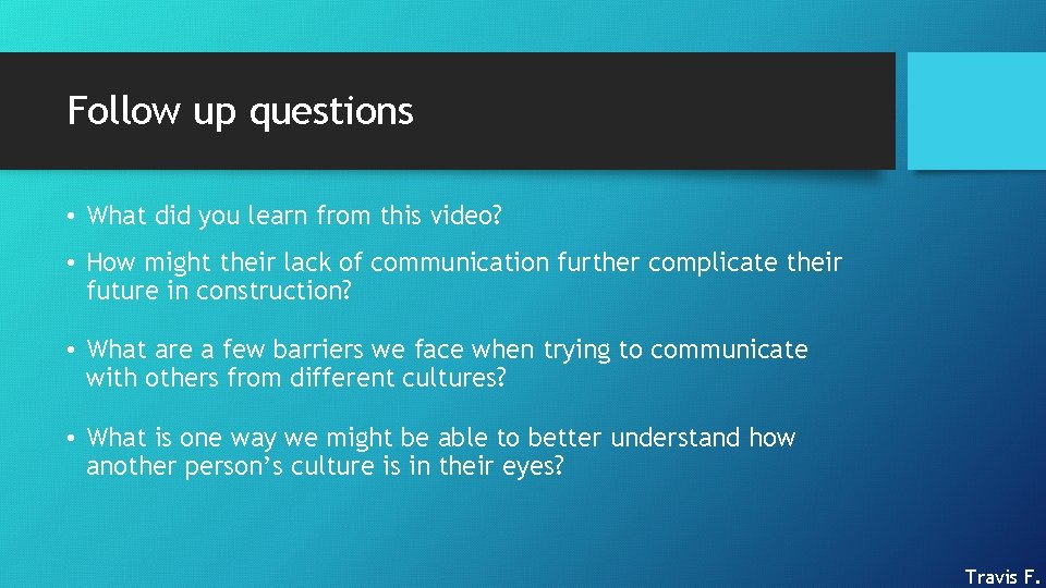 Follow up questions • What did you learn from this video? • How might