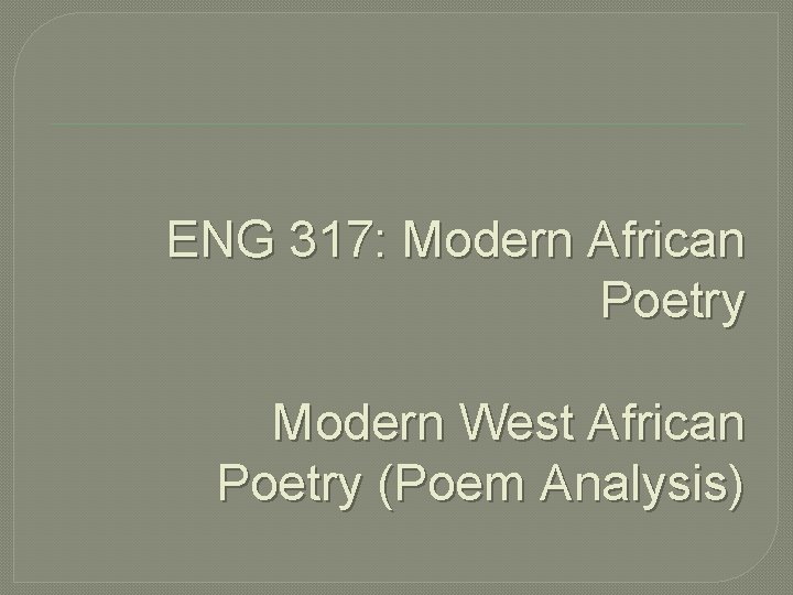ENG 317: Modern African Poetry Modern West African Poetry (Poem Analysis) 