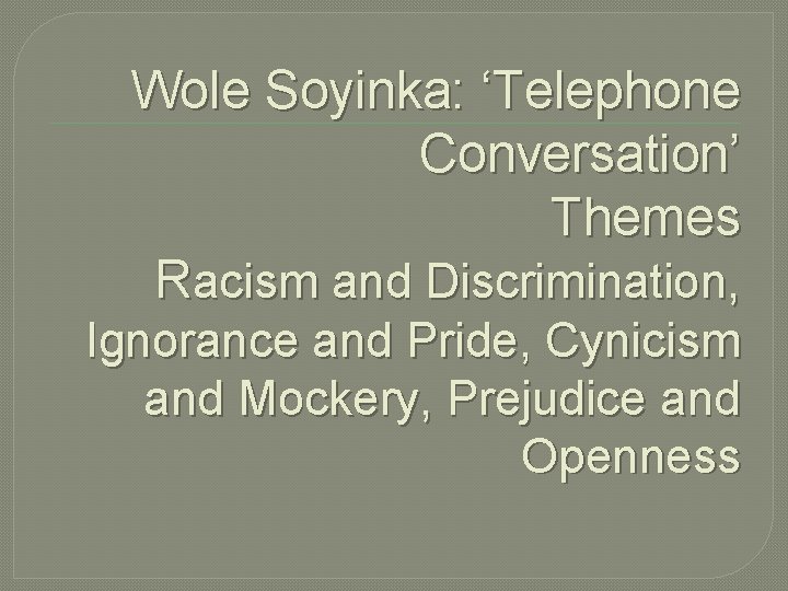 Wole Soyinka: ‘Telephone Conversation’ Themes Racism and Discrimination, Ignorance and Pride, Cynicism and Mockery,