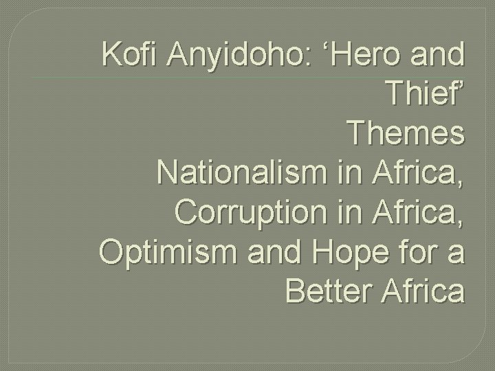 Kofi Anyidoho: ‘Hero and Thief’ Themes Nationalism in Africa, Corruption in Africa, Optimism and