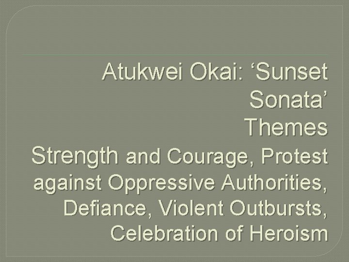 Atukwei Okai: ‘Sunset Sonata’ Themes Strength and Courage, Protest against Oppressive Authorities, Defiance, Violent