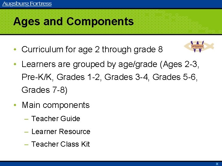 Ages and Components • Curriculum for age 2 through grade 8 • Learners are