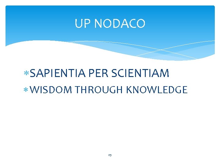 UP NODACO SAPIENTIA PER SCIENTIAM WISDOM THROUGH KNOWLEDGE 23 