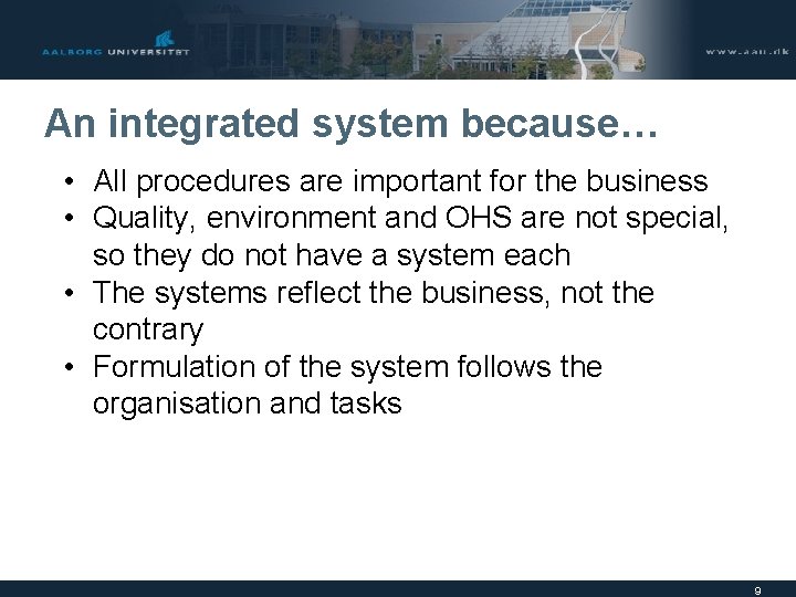 An integrated system because… • All procedures are important for the business • Quality,