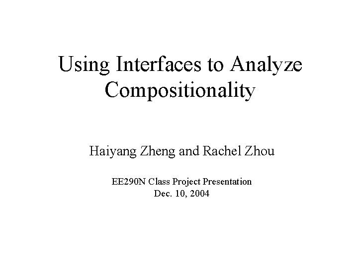 Using Interfaces to Analyze Compositionality Haiyang Zheng and Rachel Zhou EE 290 N Class