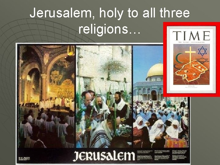 Jerusalem, holy to all three religions… 