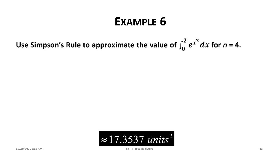 EXAMPLE 6 12/20/2021 5: 15 AM 4. 6 - Trapezoidal Area 15 