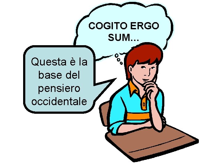 COGITO ERGO SUM… Questa è la base del pensiero occidentale 