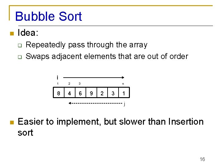 Bubble Sort n Idea: q q Repeatedly pass through the array Swaps adjacent elements