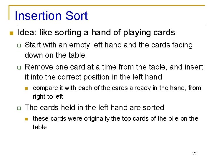 Insertion Sort n Idea: like sorting a hand of playing cards q q Start