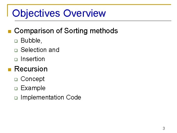 Objectives Overview n Comparison of Sorting methods q q q n Bubble, Selection and