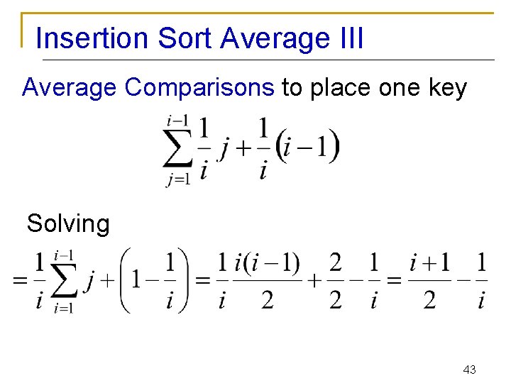 Insertion Sort Average III Average Comparisons to place one key Solving 43 