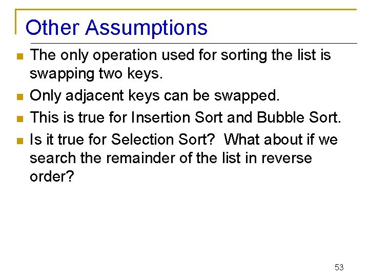 Other Assumptions n n The only operation used for sorting the list is swapping