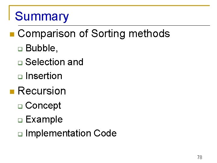 Summary n Comparison of Sorting methods Bubble, q Selection and q Insertion q n