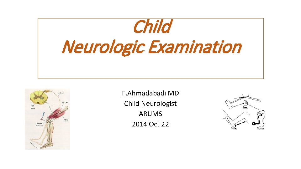 Child Neurologic Examination F. Ahmadabadi MD Child Neurologist ARUMS 2014 Oct 22 