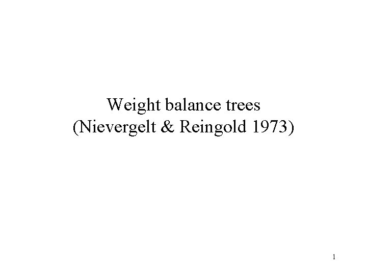 Weight balance trees (Nievergelt & Reingold 1973) 1 