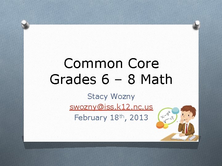 Common Core Grades 6 – 8 Math Stacy Wozny swozny@iss. k 12. nc. us