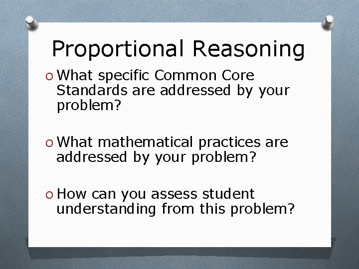 Proportional Reasoning O What specific Common Core Standards are addressed by your problem? O