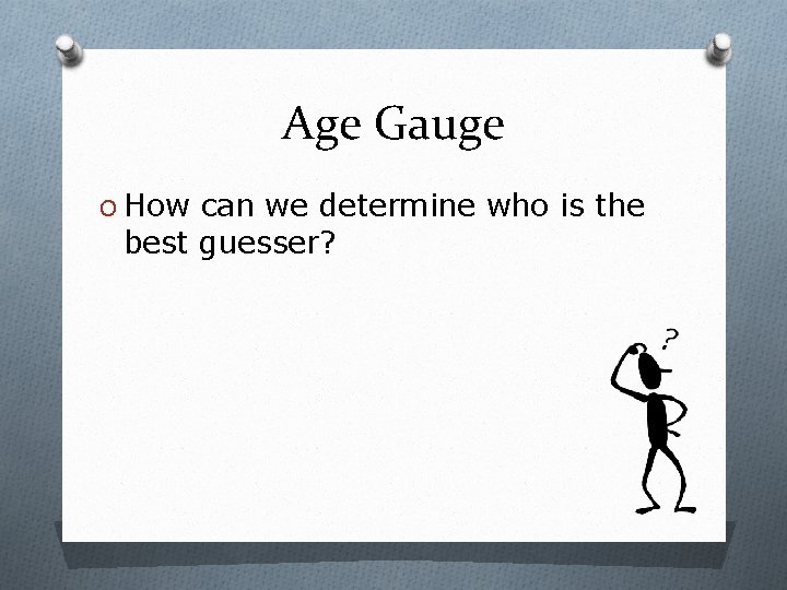 Age Gauge O How can we determine who is the best guesser? 