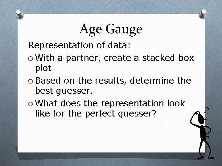 Age Gauge Representation of data: O With a partner, create a stacked box plot