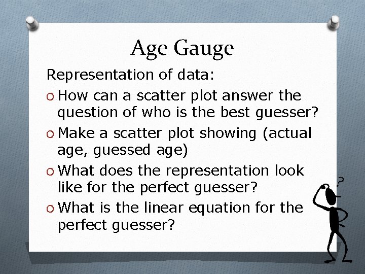 Age Gauge Representation of data: O How can a scatter plot answer the question