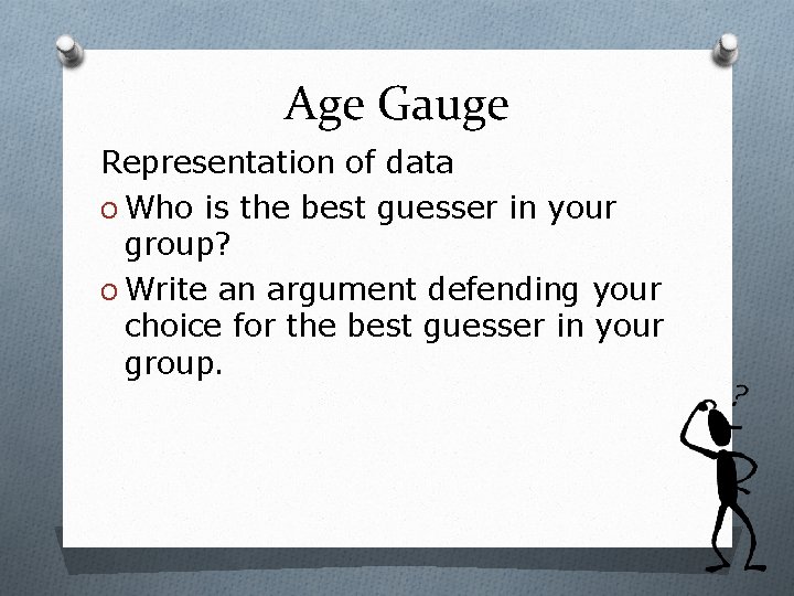 Age Gauge Representation of data O Who is the best guesser in your group?