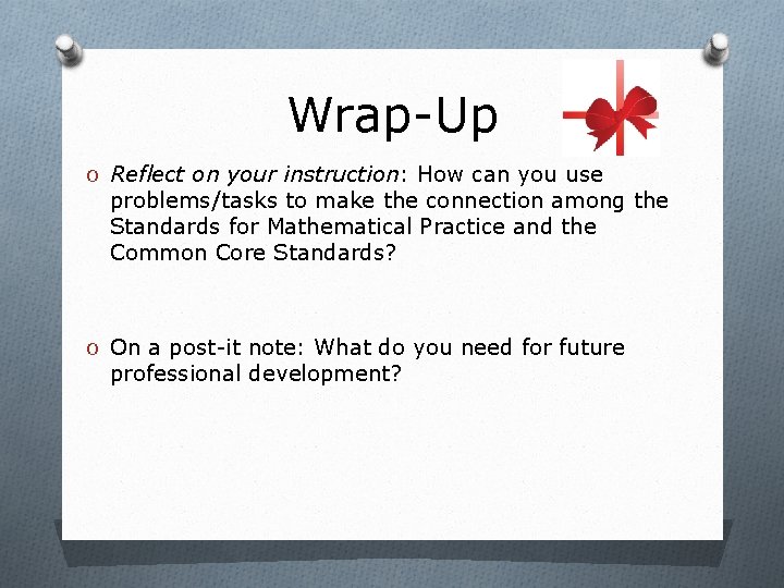 Wrap-Up O Reflect on your instruction: How can you use problems/tasks to make the