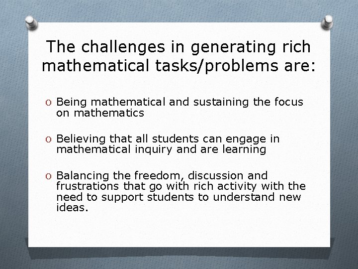 The challenges in generating rich mathematical tasks/problems are: O Being mathematical and sustaining the