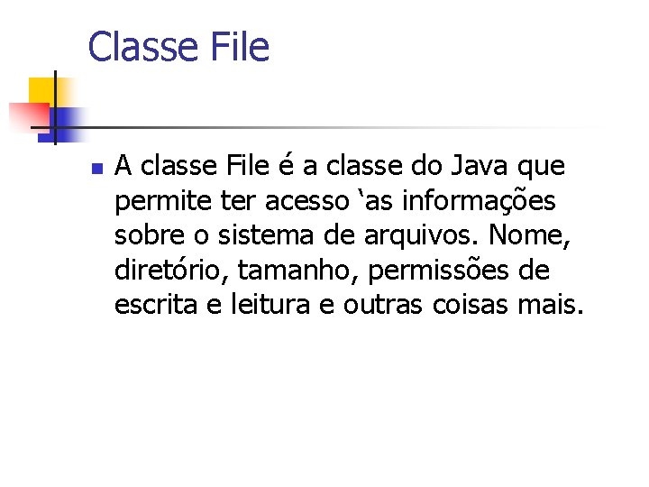 Classe File n A classe File é a classe do Java que permite ter