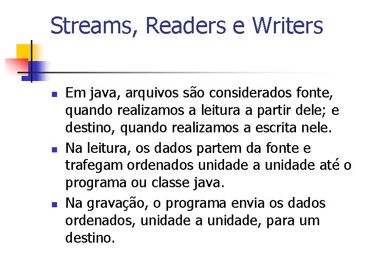 Streams, Readers e Writers n n n Em java, arquivos são considerados fonte, quando