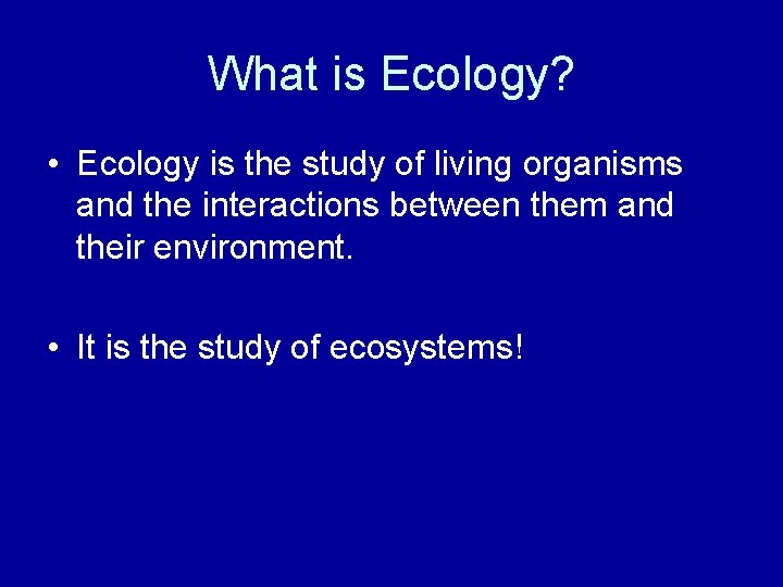 What is Ecology? • Ecology is the study of living organisms and the interactions