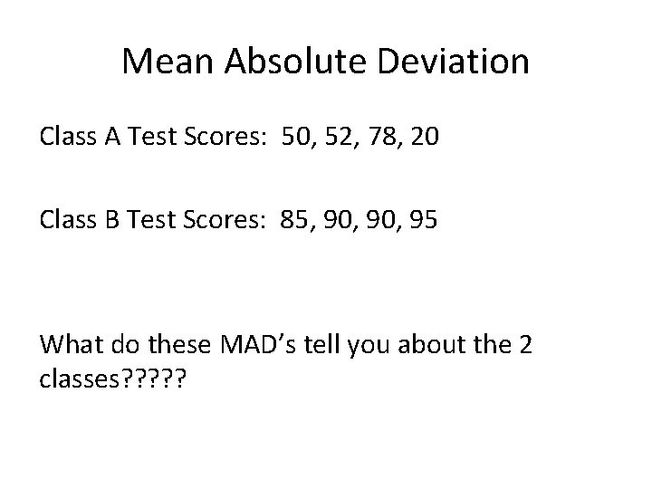 Mean Absolute Deviation Class A Test Scores: 50, 52, 78, 20 Class B Test