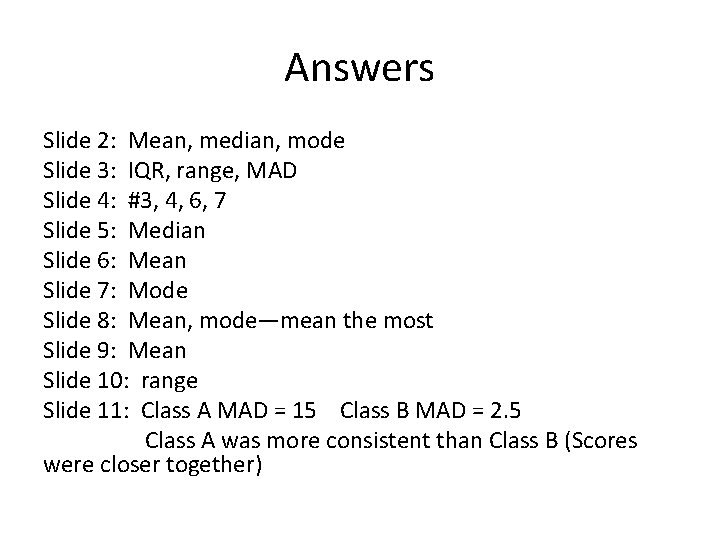 Answers Slide 2: Mean, median, mode Slide 3: IQR, range, MAD Slide 4: #3,