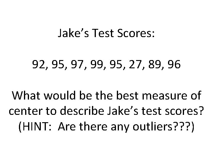 Jake’s Test Scores: 92, 95, 97, 99, 95, 27, 89, 96 What would be