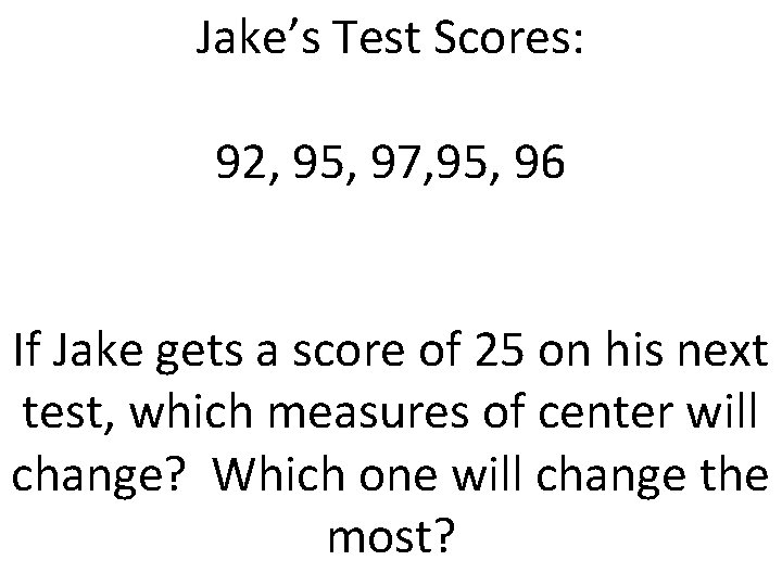 Jake’s Test Scores: 92, 95, 97, 95, 96 If Jake gets a score of