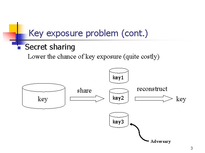 Key exposure problem (cont. ) n Secret sharing Lower the chance of key exposure