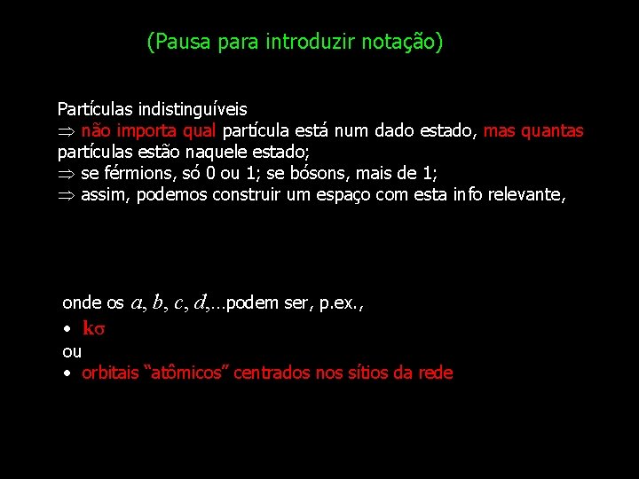 (Pausa para introduzir notação) Partículas indistinguíveis não importa qual partícula está num dado estado,