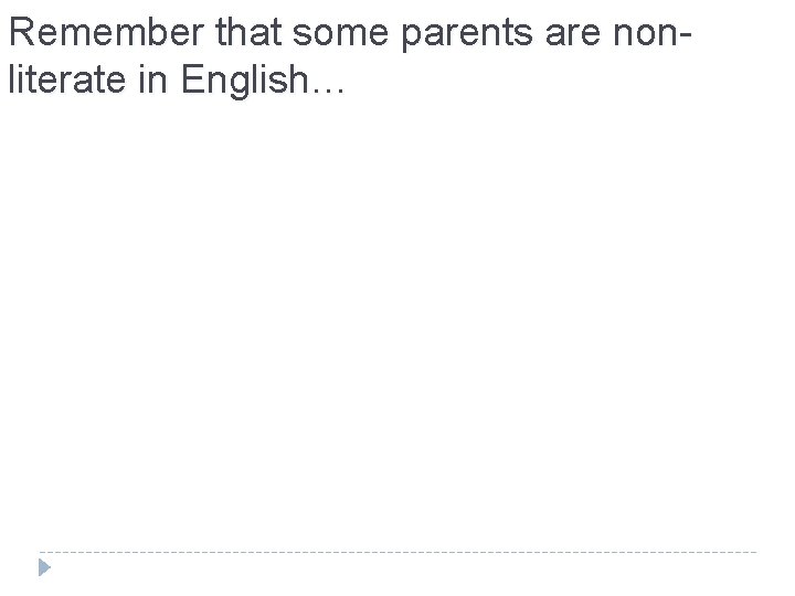 Remember that some parents are nonliterate in English… 