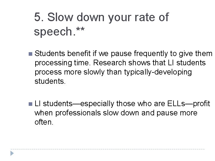 5. Slow down your rate of speech. ** n Students benefit if we pause