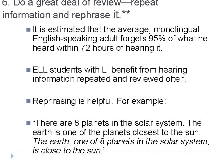 6. Do a great deal of review—repeat information and rephrase it. ** n It