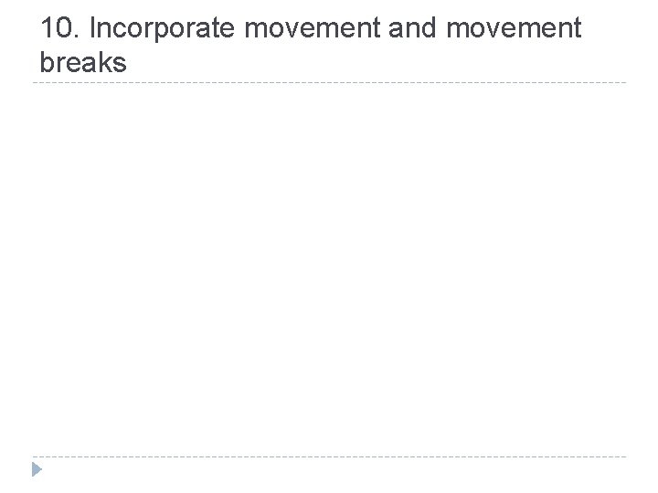10. Incorporate movement and movement breaks 