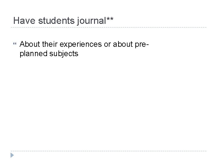 Have students journal** About their experiences or about preplanned subjects 