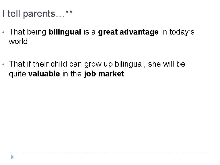 I tell parents…** • That being bilingual is a great advantage in today’s world